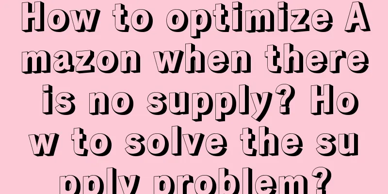 How to optimize Amazon when there is no supply? How to solve the supply problem?