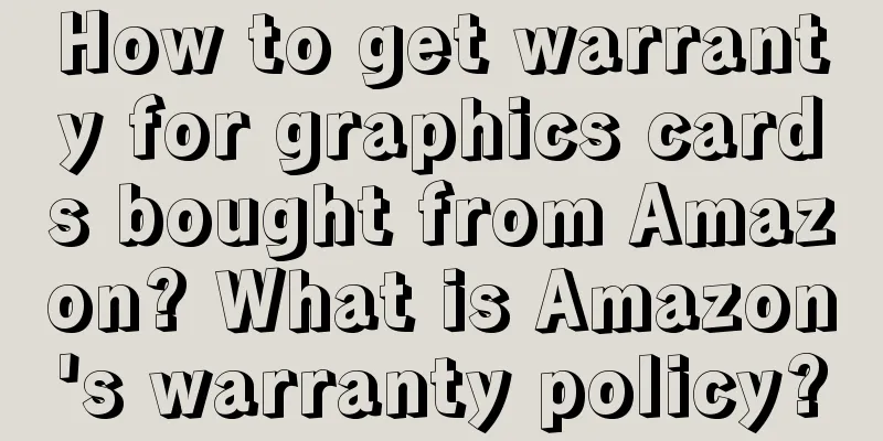 How to get warranty for graphics cards bought from Amazon? What is Amazon's warranty policy?