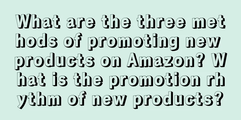 What are the three methods of promoting new products on Amazon? What is the promotion rhythm of new products?