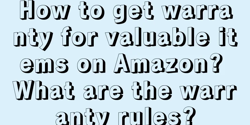 How to get warranty for valuable items on Amazon? What are the warranty rules?