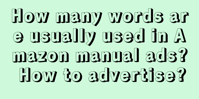 How many words are usually used in Amazon manual ads? How to advertise?