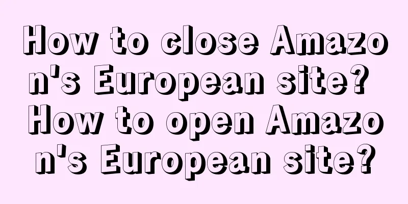 How to close Amazon's European site? How to open Amazon's European site?