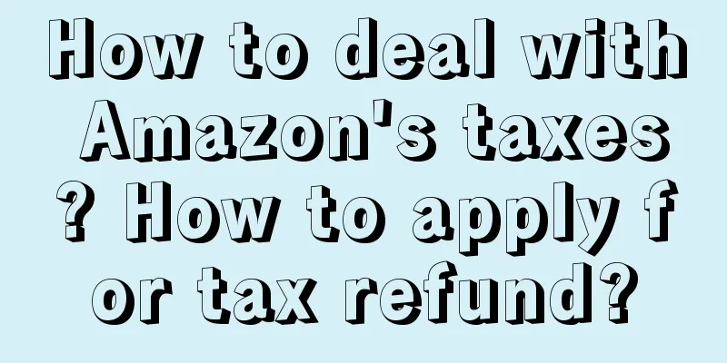 How to deal with Amazon's taxes? How to apply for tax refund?