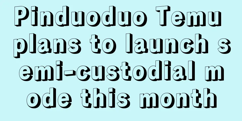 Pinduoduo Temu plans to launch semi-custodial mode this month