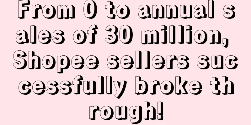 From 0 to annual sales of 30 million, Shopee sellers successfully broke through!