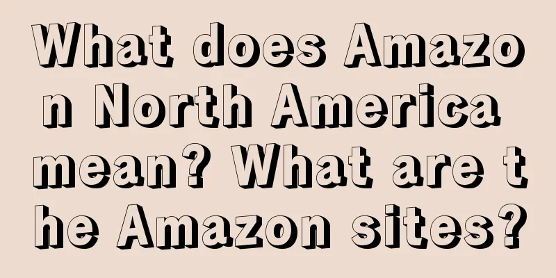 What does Amazon North America mean? What are the Amazon sites?