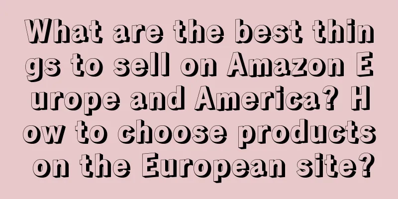 What are the best things to sell on Amazon Europe and America? How to choose products on the European site?