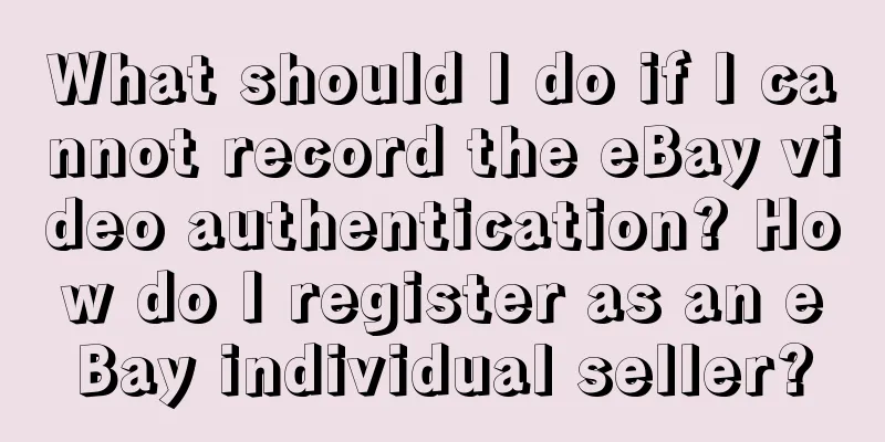What should I do if I cannot record the eBay video authentication? How do I register as an eBay individual seller?