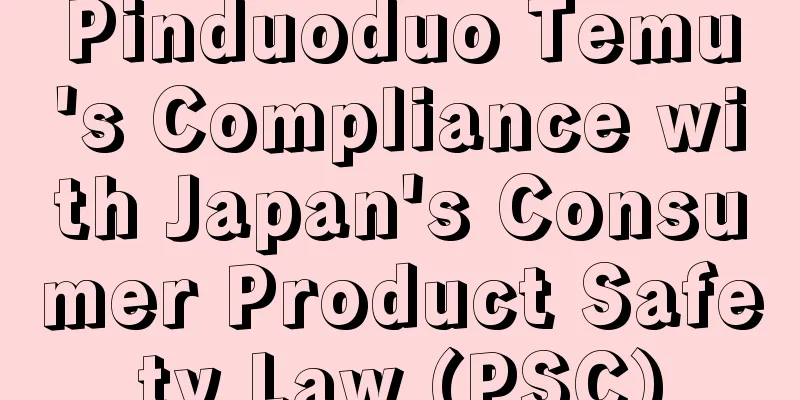 Pinduoduo Temu's Compliance with Japan's Consumer Product Safety Law (PSC)