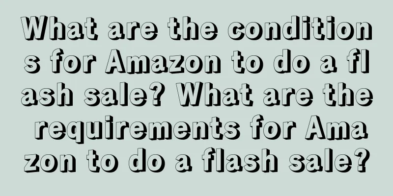 What are the conditions for Amazon to do a flash sale? What are the requirements for Amazon to do a flash sale?