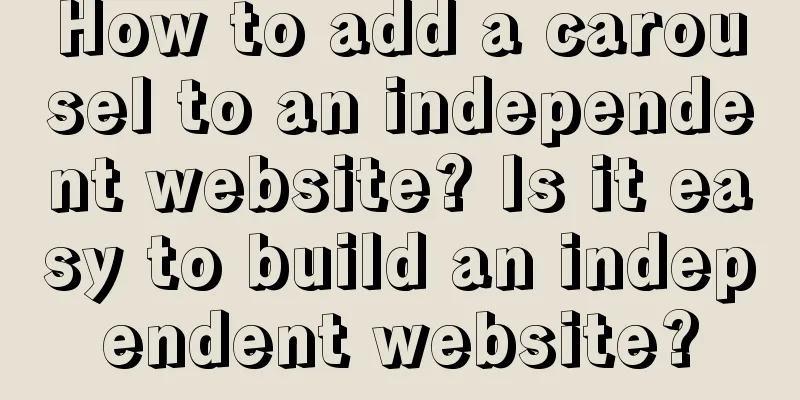 How to add a carousel to an independent website? Is it easy to build an independent website?