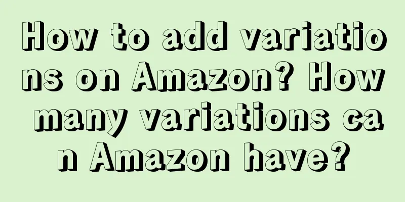 How to add variations on Amazon? How many variations can Amazon have?