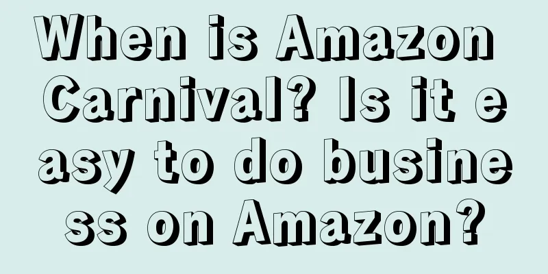 When is Amazon Carnival? Is it easy to do business on Amazon?