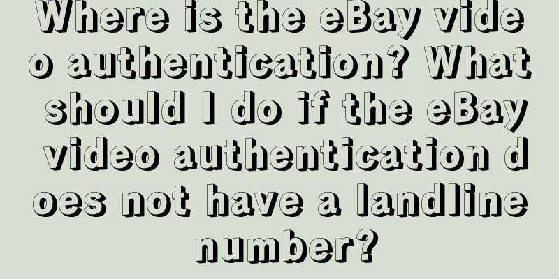 Where is the eBay video authentication? What should I do if the eBay video authentication does not have a landline number?