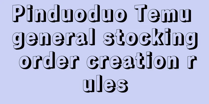 Pinduoduo Temu general stocking order creation rules