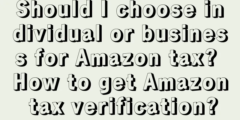 Should I choose individual or business for Amazon tax? How to get Amazon tax verification?