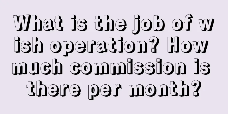 What is the job of wish operation? How much commission is there per month?