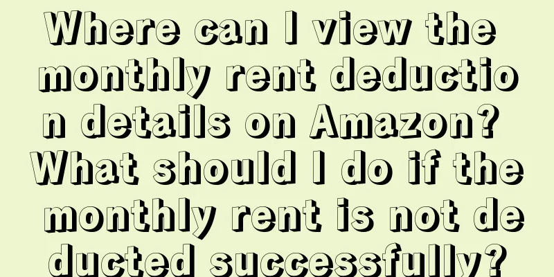 Where can I view the monthly rent deduction details on Amazon? What should I do if the monthly rent is not deducted successfully?