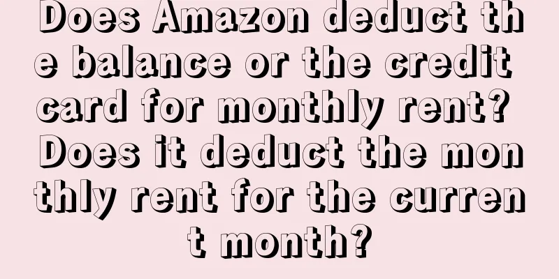 Does Amazon deduct the balance or the credit card for monthly rent? Does it deduct the monthly rent for the current month?
