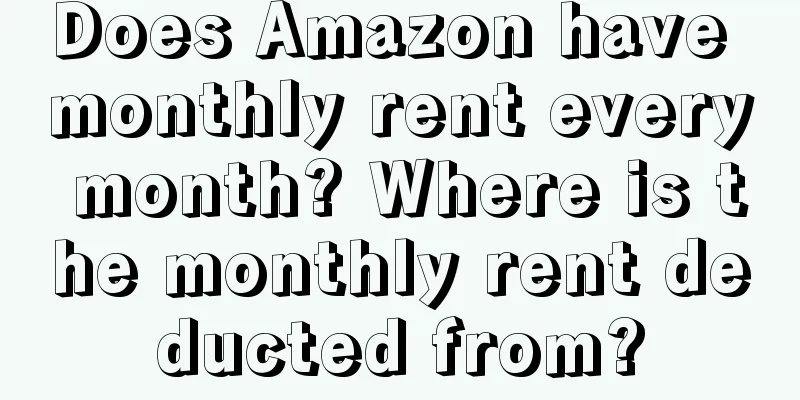 Does Amazon have monthly rent every month? Where is the monthly rent deducted from?