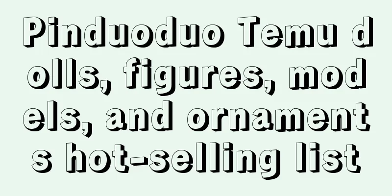 Pinduoduo Temu dolls, figures, models, and ornaments hot-selling list