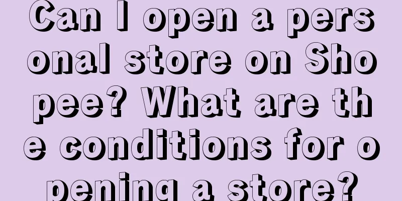 Can I open a personal store on Shopee? What are the conditions for opening a store?