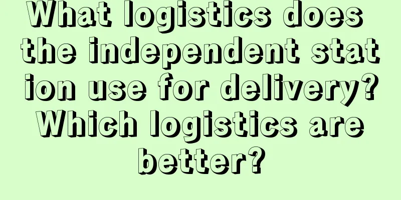 What logistics does the independent station use for delivery? Which logistics are better?
