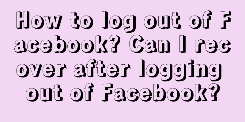 How to log out of Facebook? Can I recover after logging out of Facebook?