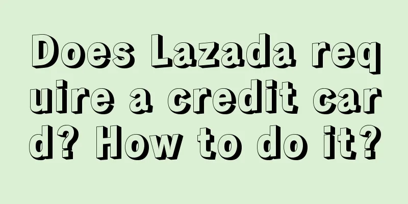 Does Lazada require a credit card? How to do it?