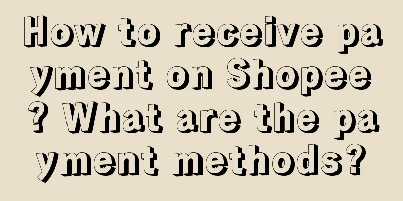 How to receive payment on Shopee? What are the payment methods?