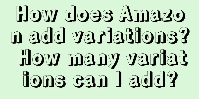 How does Amazon add variations? How many variations can I add?