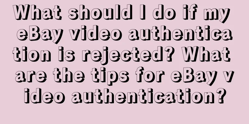 What should I do if my eBay video authentication is rejected? What are the tips for eBay video authentication?