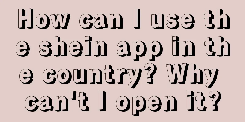 How can I use the shein app in the country? Why can't I open it?