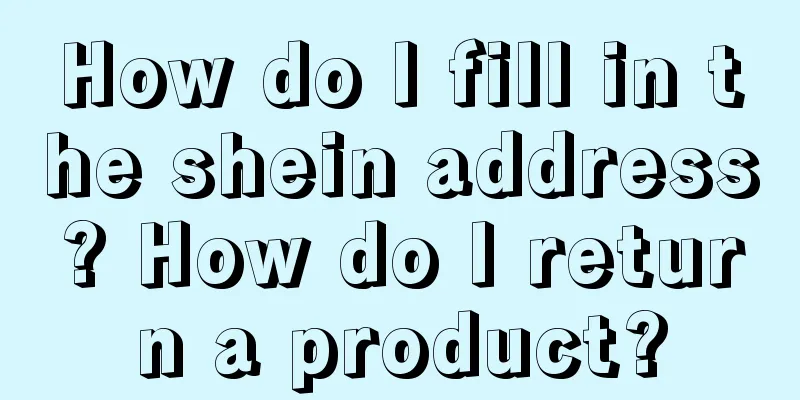How do I fill in the shein address? How do I return a product?