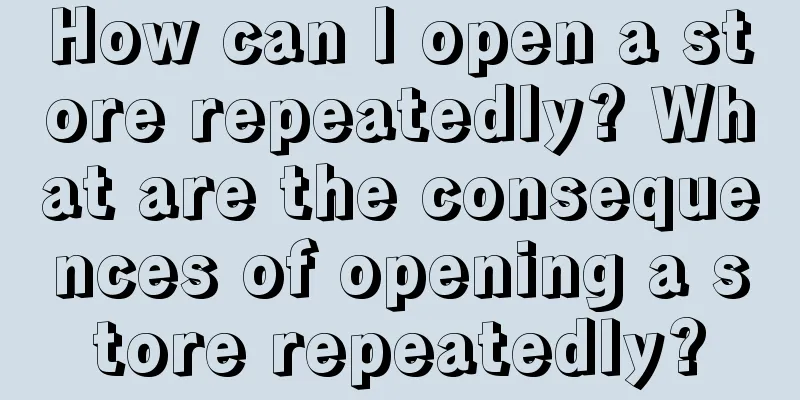 How can I open a store repeatedly? What are the consequences of opening a store repeatedly?