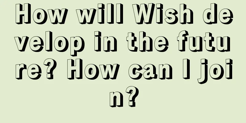 How will Wish develop in the future? How can I join?