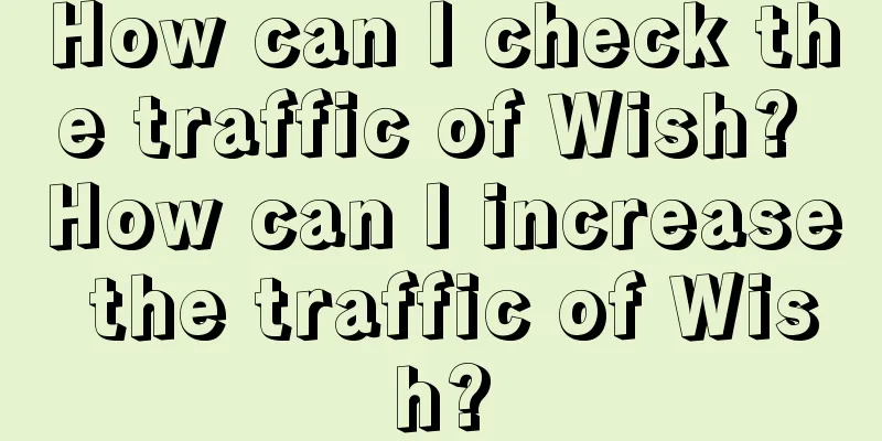 How can I check the traffic of Wish? How can I increase the traffic of Wish?