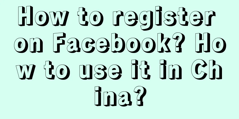 How to register on Facebook? How to use it in China?