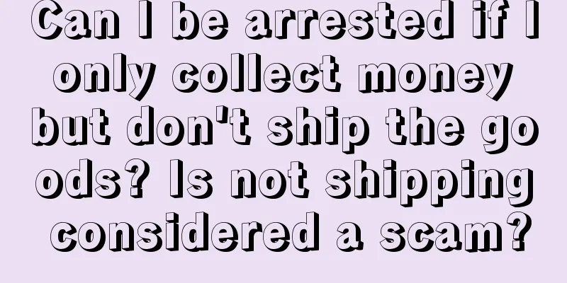 Can I be arrested if I only collect money but don't ship the goods? Is not shipping considered a scam?