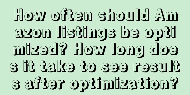 How often should Amazon listings be optimized? How long does it take to see results after optimization?