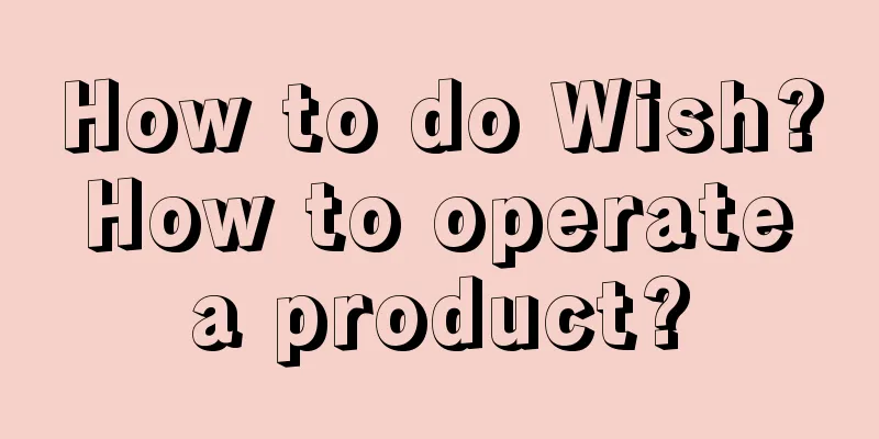 How to do Wish? How to operate a product?