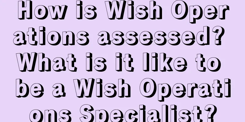 How is Wish Operations assessed? What is it like to be a Wish Operations Specialist?