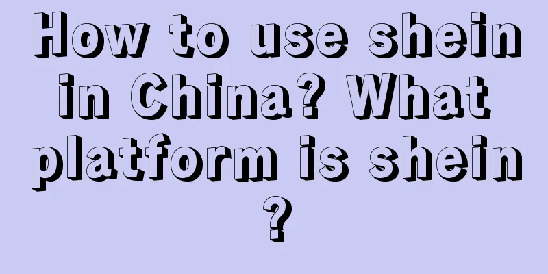 How to use shein in China? What platform is shein?