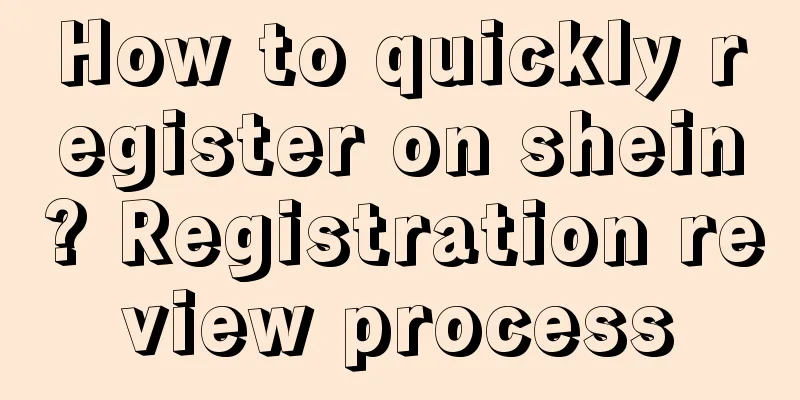How to quickly register on shein? Registration review process