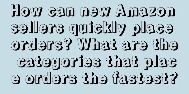 How can new Amazon sellers quickly place orders? What are the categories that place orders the fastest?