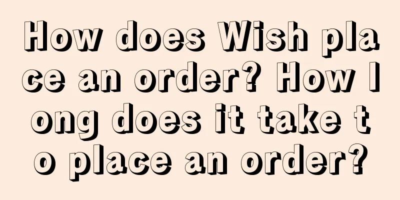 How does Wish place an order? How long does it take to place an order?