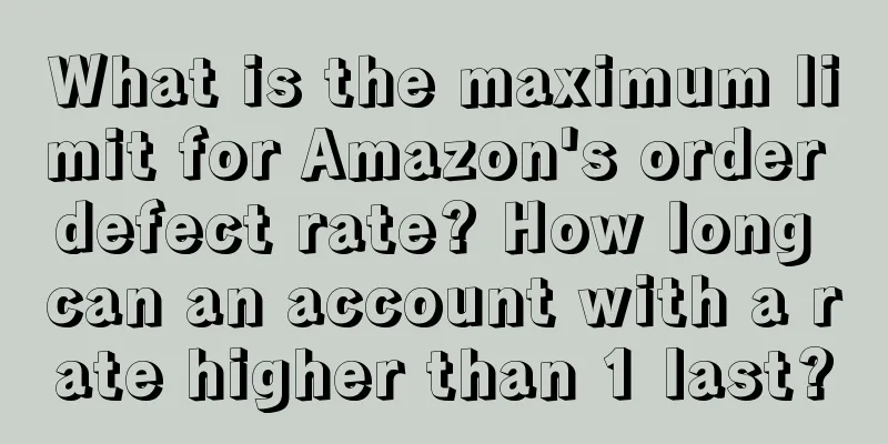 What is the maximum limit for Amazon's order defect rate? How long can an account with a rate higher than 1 last?