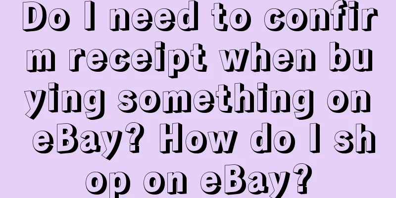 Do I need to confirm receipt when buying something on eBay? How do I shop on eBay?