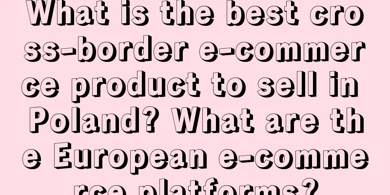 What is the best cross-border e-commerce product to sell in Poland? What are the European e-commerce platforms?
