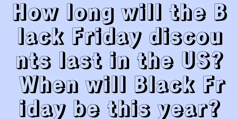 How long will the Black Friday discounts last in the US? When will Black Friday be this year?